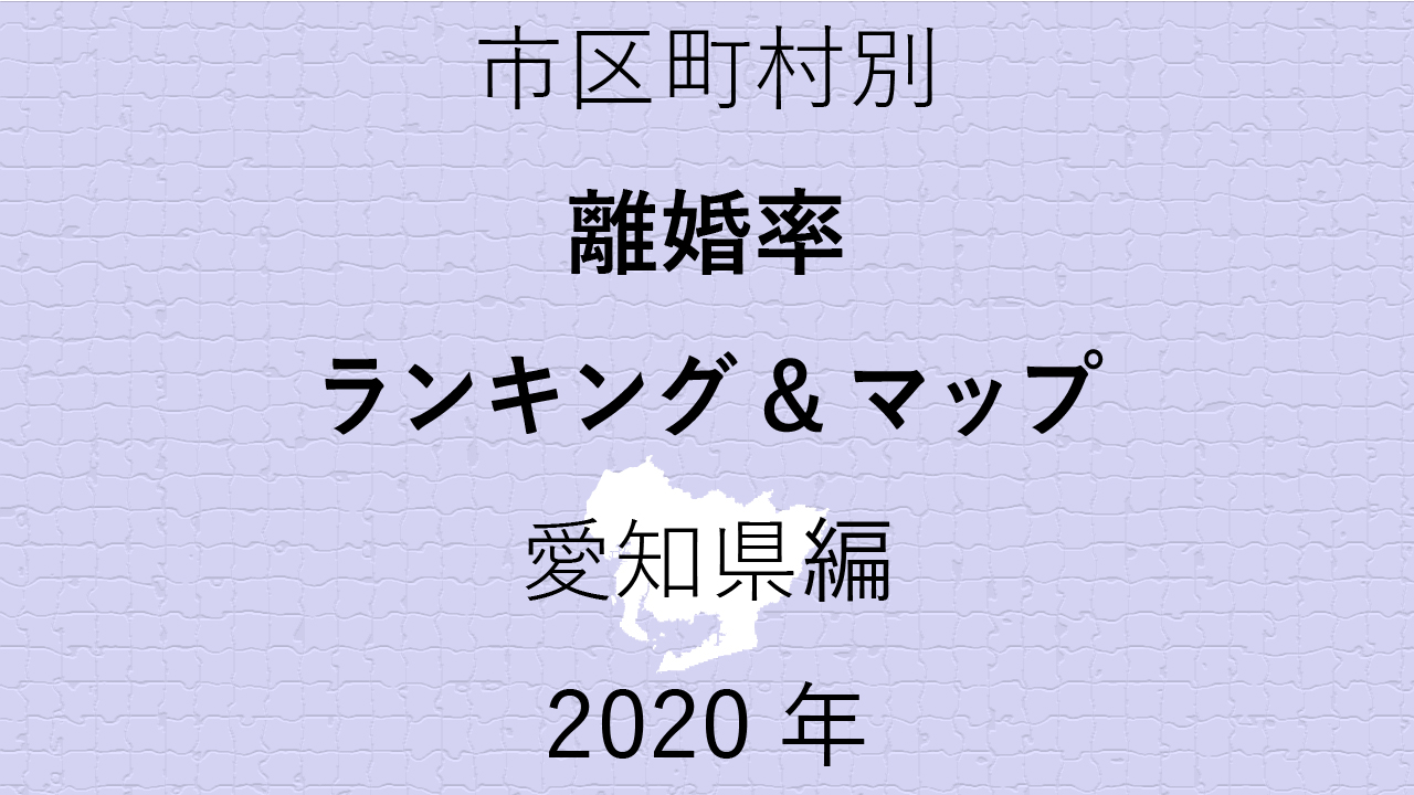 69地域県別【離婚率ランキング＆マップ】愛知県編 2020年