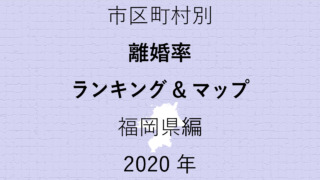 72地域県別【離婚率ランキング＆マップ】福岡県編 2020年